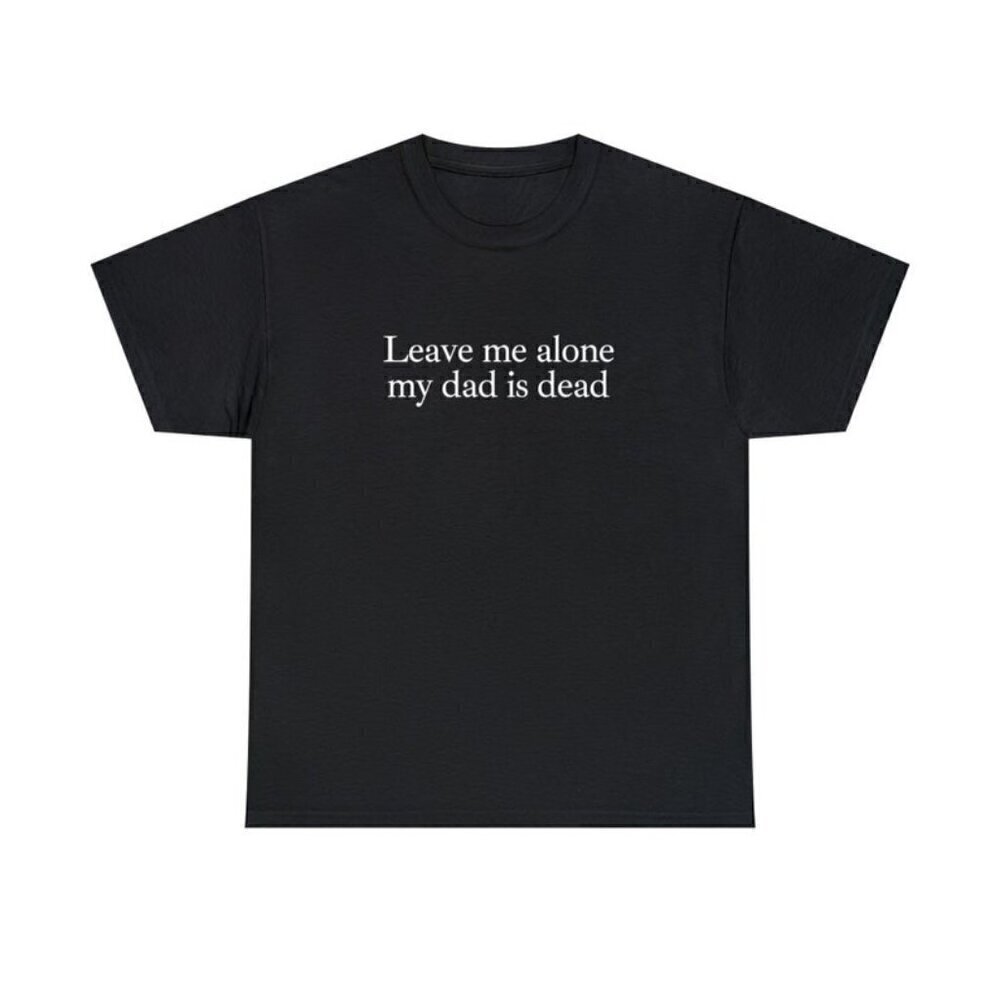 My Dad Is Dead Funny Dark Humor Graphic Gen Z Irony Style T-Shirt